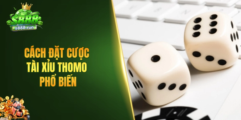 Cách đặt cược tài xỉu Thomo phổ biến
