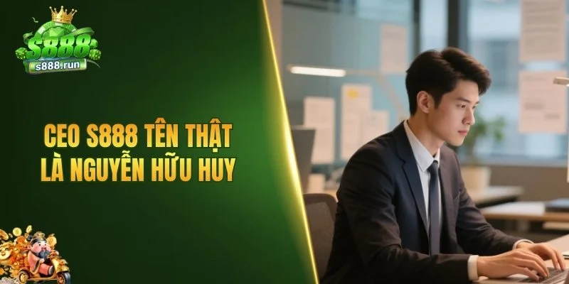 CEO S888 tên thật là Nguyễn Hữu Huy