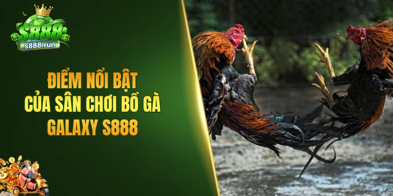 Điểm nổi bật của sân chơi bồ gà Galaxy tại S888