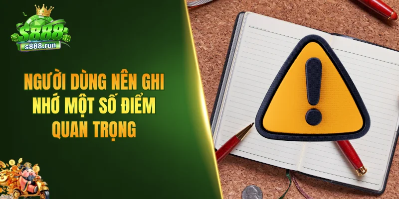 Người dùng nên ghi nhớ một số điểm quan trọng