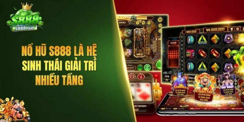 Nổ hũ S888 là hệ sinh thái giải trí nhiều tầng