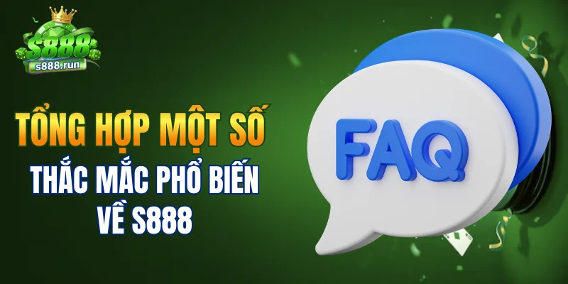 Tổng hợp một số thắc mắc phổ biến về S888
